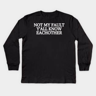 not my fault y'all know eachother Kids Long Sleeve T-Shirt